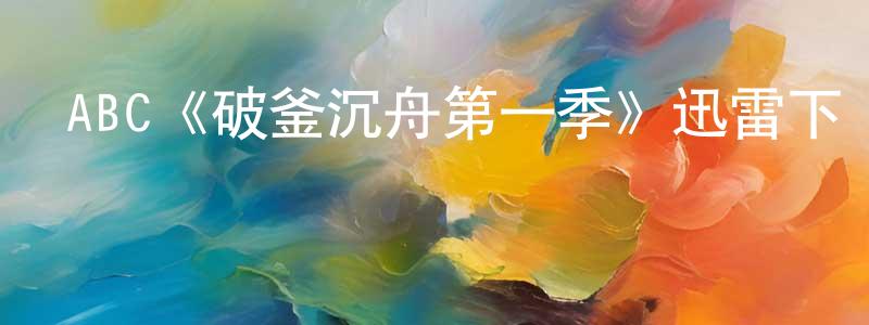 影視迷鄧東生的個人博客,ABC《破釜沉舟第一季》迅雷下載/在線觀看/百度云-犯罪/歷史載-美劇天堂